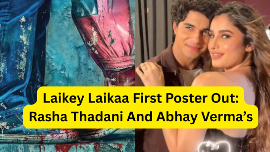 Laikey Laikaa First Poster OUT: Rasha Thadani & Abhay Verma’s Action-Romance Set for Summer 2026 with Raw, Graffiti-Style Vibe