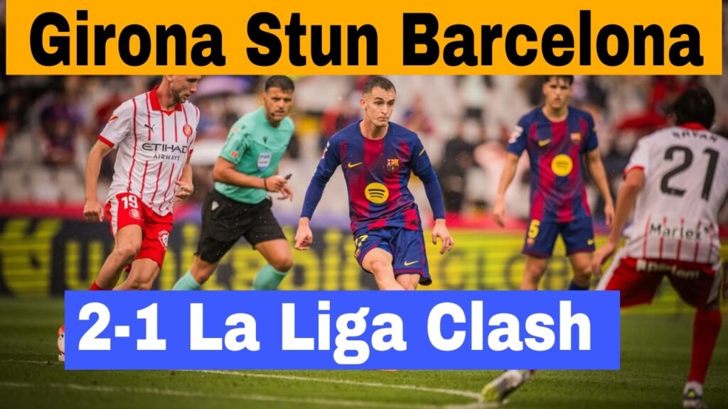 Girona Stun Barcelona 2‑1 in Dramatic La Liga Clash